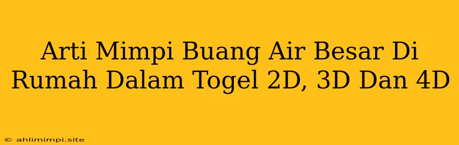 Arti Mimpi Buang Air Besar Di Rumah Dalam Togel 2D, 3D Dan 4D