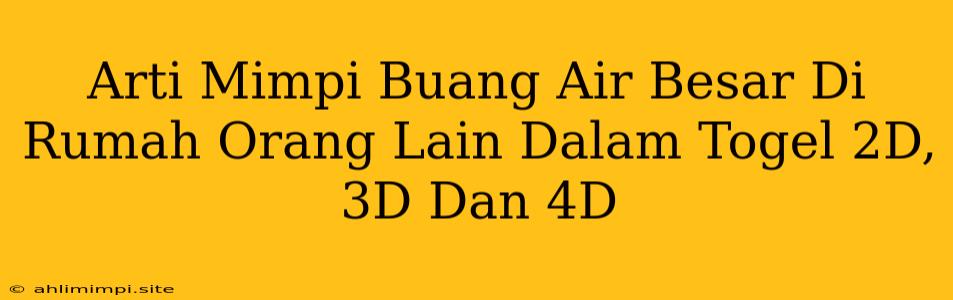 Arti Mimpi Buang Air Besar Di Rumah Orang Lain Dalam Togel 2D, 3D Dan 4D