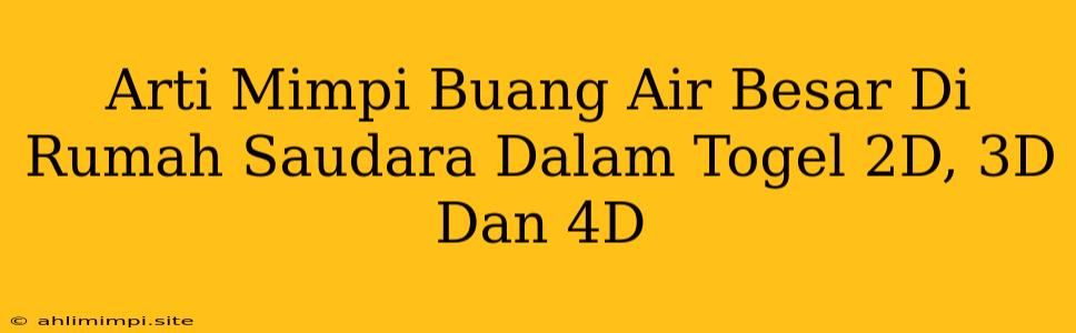 Arti Mimpi Buang Air Besar Di Rumah Saudara Dalam Togel 2D, 3D Dan 4D