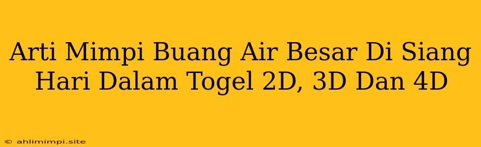 Arti Mimpi Buang Air Besar Di Siang Hari Dalam Togel 2D, 3D Dan 4D