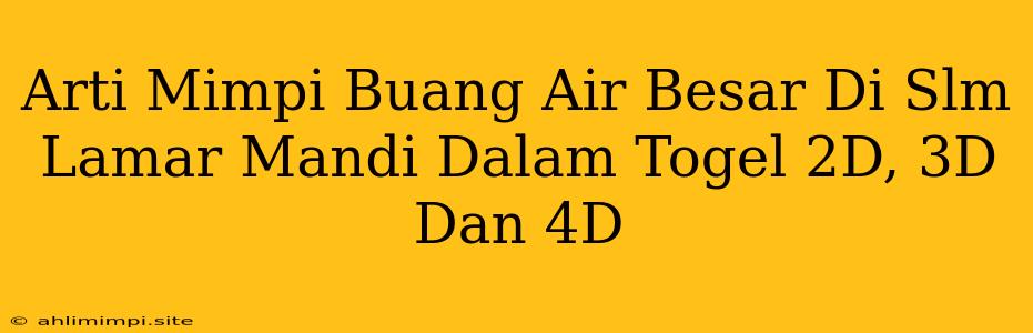 Arti Mimpi Buang Air Besar Di Slm Lamar Mandi Dalam Togel 2D, 3D Dan 4D