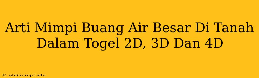 Arti Mimpi Buang Air Besar Di Tanah Dalam Togel 2D, 3D Dan 4D