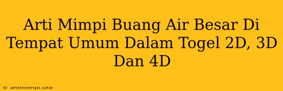 Arti Mimpi Buang Air Besar Di Tempat Umum Dalam Togel 2D, 3D Dan 4D