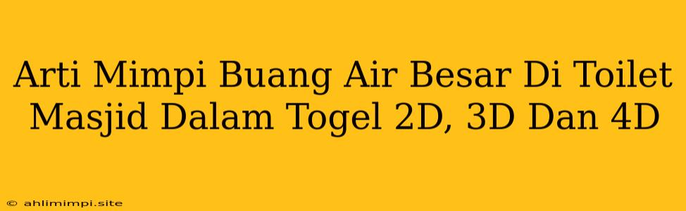 Arti Mimpi Buang Air Besar Di Toilet Masjid Dalam Togel 2D, 3D Dan 4D