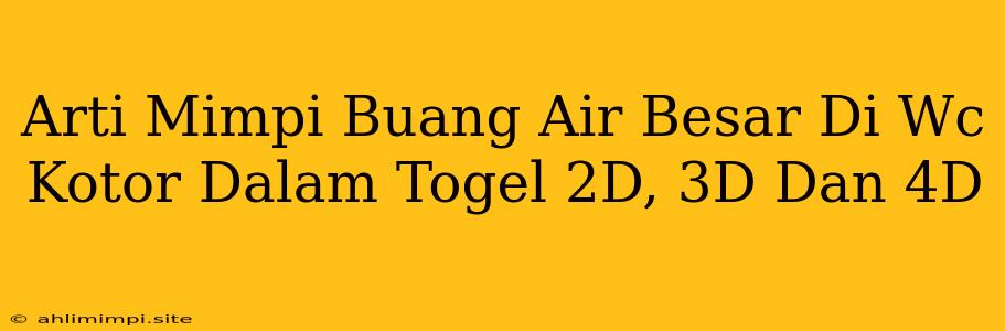 Arti Mimpi Buang Air Besar Di Wc Kotor Dalam Togel 2D, 3D Dan 4D