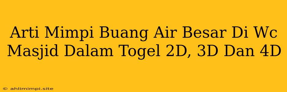 Arti Mimpi Buang Air Besar Di Wc Masjid Dalam Togel 2D, 3D Dan 4D