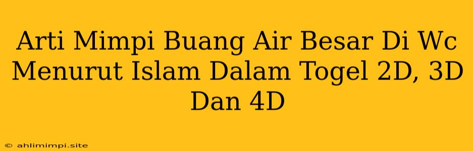 Arti Mimpi Buang Air Besar Di Wc Menurut Islam Dalam Togel 2D, 3D Dan 4D