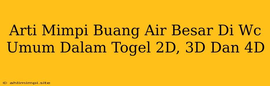 Arti Mimpi Buang Air Besar Di Wc Umum Dalam Togel 2D, 3D Dan 4D