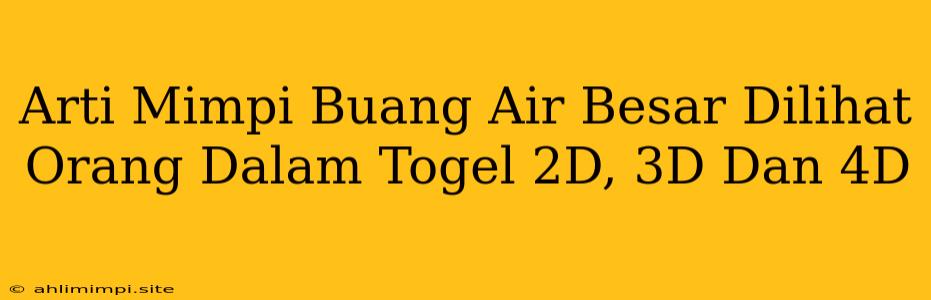 Arti Mimpi Buang Air Besar Dilihat Orang Dalam Togel 2D, 3D Dan 4D