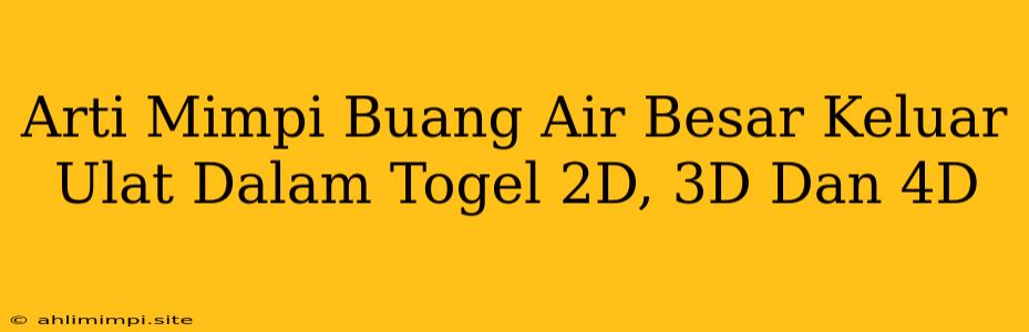 Arti Mimpi Buang Air Besar Keluar Ulat Dalam Togel 2D, 3D Dan 4D