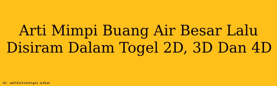 Arti Mimpi Buang Air Besar Lalu Disiram Dalam Togel 2D, 3D Dan 4D