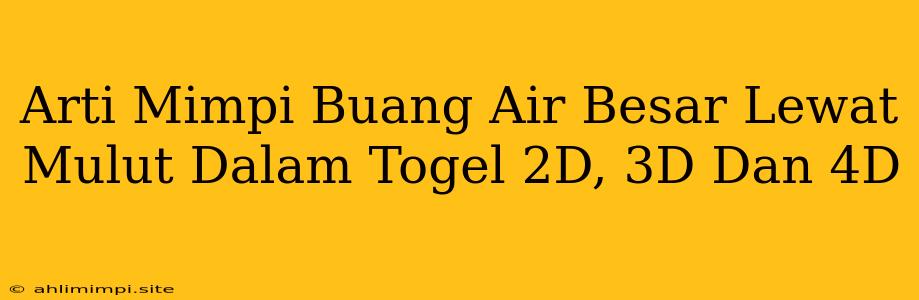 Arti Mimpi Buang Air Besar Lewat Mulut Dalam Togel 2D, 3D Dan 4D