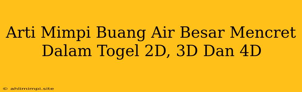 Arti Mimpi Buang Air Besar Mencret Dalam Togel 2D, 3D Dan 4D