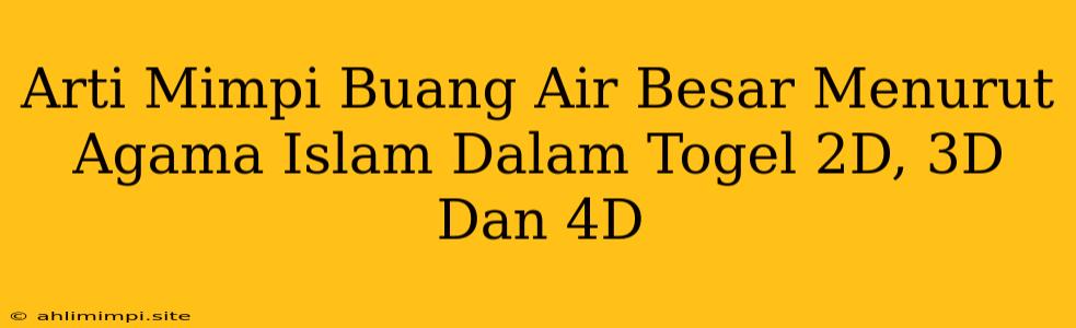 Arti Mimpi Buang Air Besar Menurut Agama Islam Dalam Togel 2D, 3D Dan 4D