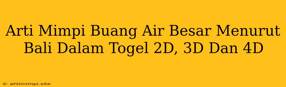 Arti Mimpi Buang Air Besar Menurut Bali Dalam Togel 2D, 3D Dan 4D