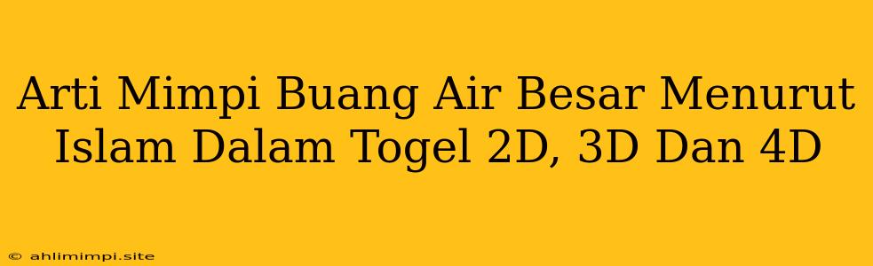 Arti Mimpi Buang Air Besar Menurut Islam Dalam Togel 2D, 3D Dan 4D