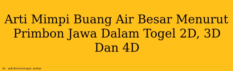 Arti Mimpi Buang Air Besar Menurut Primbon Jawa Dalam Togel 2D, 3D Dan 4D