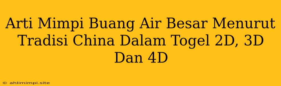 Arti Mimpi Buang Air Besar Menurut Tradisi China Dalam Togel 2D, 3D Dan 4D