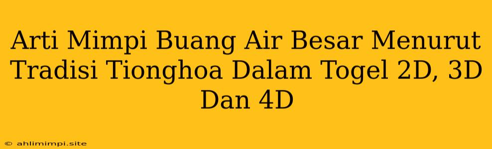 Arti Mimpi Buang Air Besar Menurut Tradisi Tionghoa Dalam Togel 2D, 3D Dan 4D