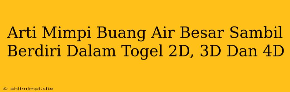 Arti Mimpi Buang Air Besar Sambil Berdiri Dalam Togel 2D, 3D Dan 4D