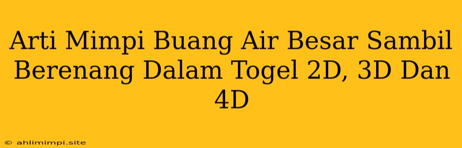 Arti Mimpi Buang Air Besar Sambil Berenang Dalam Togel 2D, 3D Dan 4D