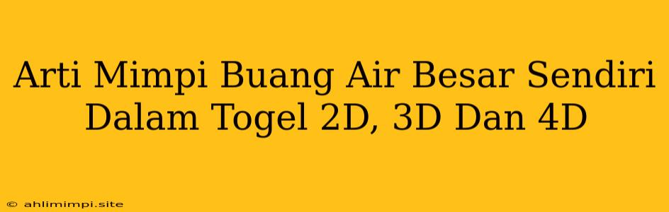 Arti Mimpi Buang Air Besar Sendiri Dalam Togel 2D, 3D Dan 4D