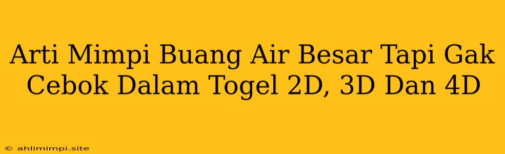 Arti Mimpi Buang Air Besar Tapi Gak Cebok Dalam Togel 2D, 3D Dan 4D