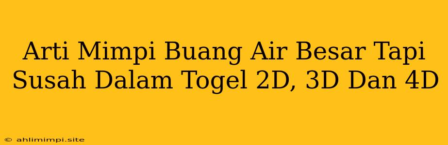 Arti Mimpi Buang Air Besar Tapi Susah Dalam Togel 2D, 3D Dan 4D