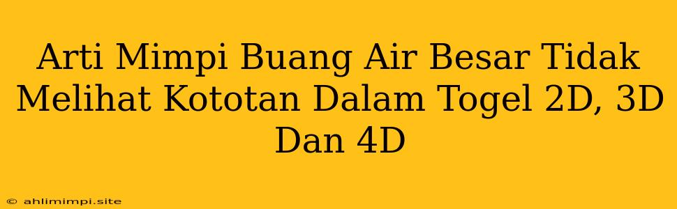 Arti Mimpi Buang Air Besar Tidak Melihat Kototan Dalam Togel 2D, 3D Dan 4D