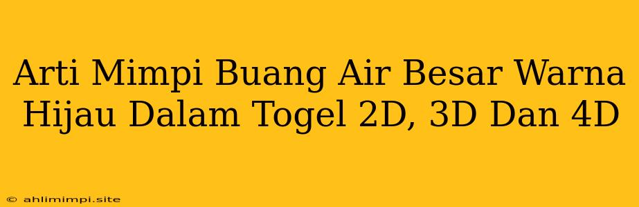 Arti Mimpi Buang Air Besar Warna Hijau Dalam Togel 2D, 3D Dan 4D