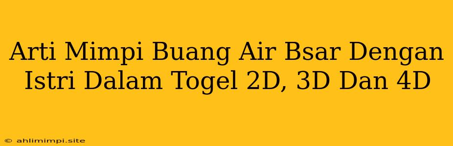 Arti Mimpi Buang Air Bsar Dengan Istri Dalam Togel 2D, 3D Dan 4D