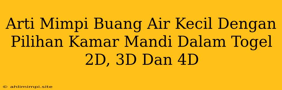 Arti Mimpi Buang Air Kecil Dengan Pilihan Kamar Mandi Dalam Togel 2D, 3D Dan 4D