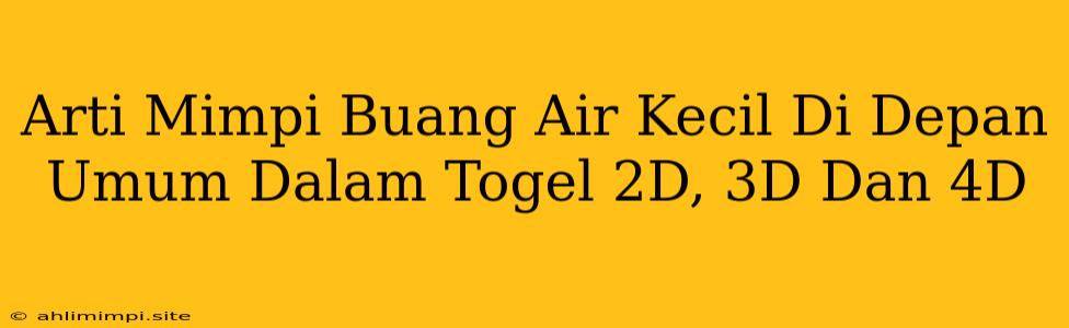 Arti Mimpi Buang Air Kecil Di Depan Umum Dalam Togel 2D, 3D Dan 4D