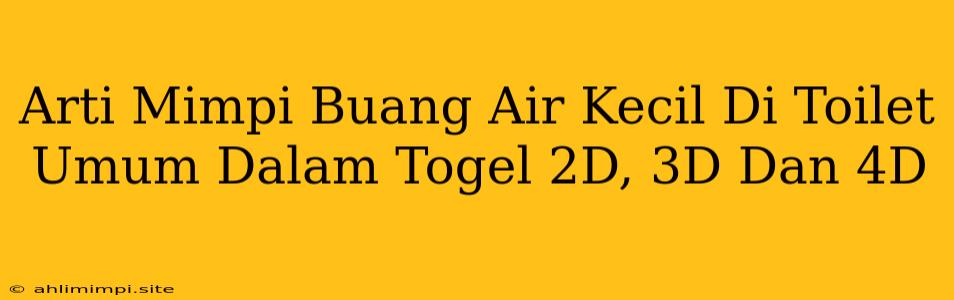 Arti Mimpi Buang Air Kecil Di Toilet Umum Dalam Togel 2D, 3D Dan 4D