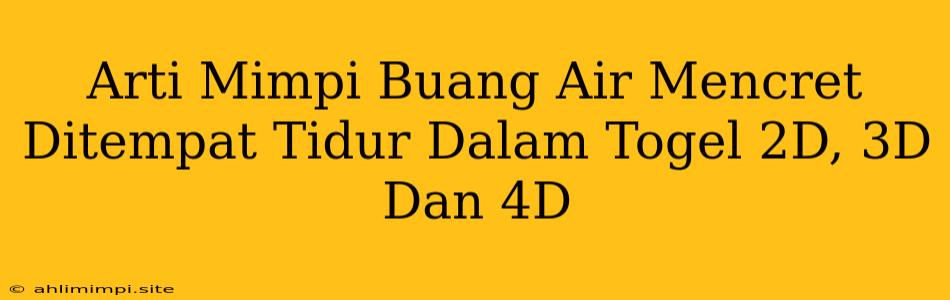 Arti Mimpi Buang Air Mencret Ditempat Tidur Dalam Togel 2D, 3D Dan 4D