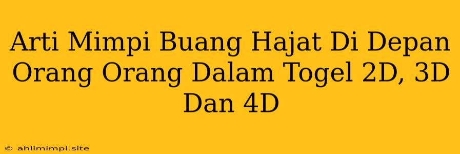 Arti Mimpi Buang Hajat Di Depan Orang Orang Dalam Togel 2D, 3D Dan 4D