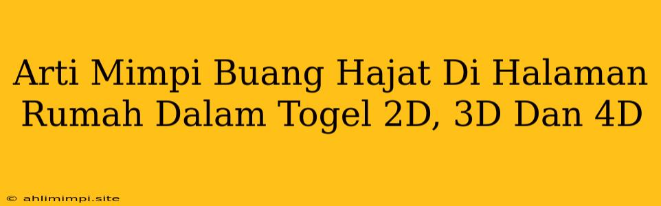 Arti Mimpi Buang Hajat Di Halaman Rumah Dalam Togel 2D, 3D Dan 4D