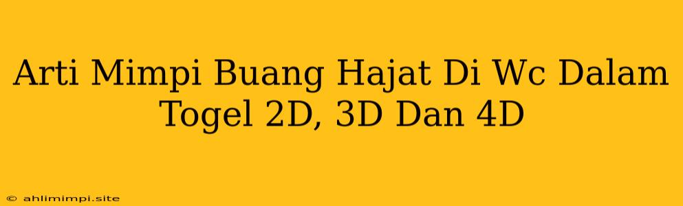 Arti Mimpi Buang Hajat Di Wc Dalam Togel 2D, 3D Dan 4D