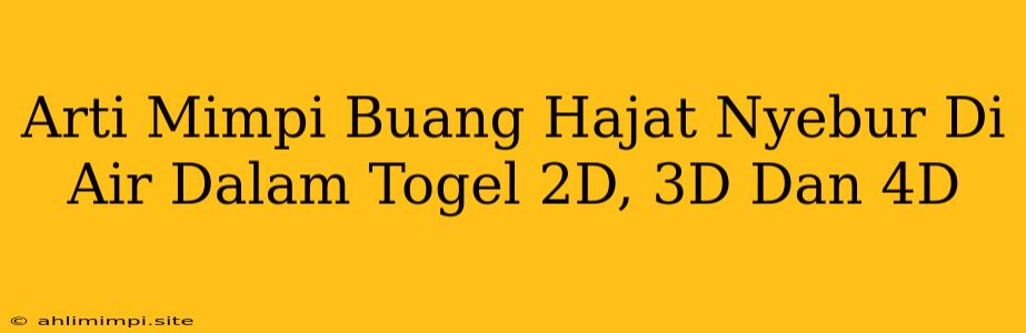 Arti Mimpi Buang Hajat Nyebur Di Air Dalam Togel 2D, 3D Dan 4D