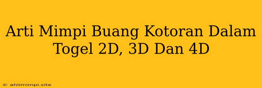 Arti Mimpi Buang Kotoran Dalam Togel 2D, 3D Dan 4D