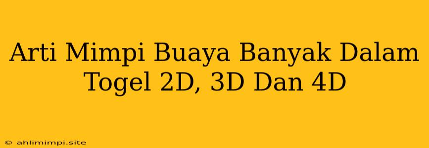 Arti Mimpi Buaya Banyak Dalam Togel 2D, 3D Dan 4D