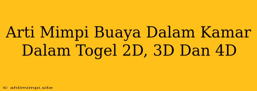 Arti Mimpi Buaya Dalam Kamar Dalam Togel 2D, 3D Dan 4D