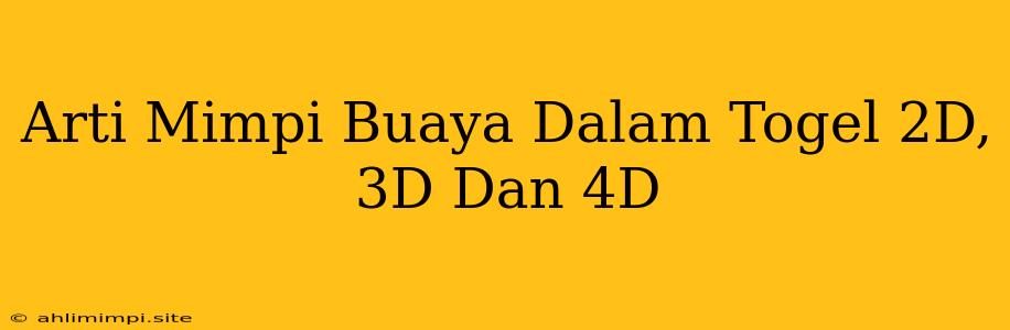 Arti Mimpi Buaya Dalam Togel 2D, 3D Dan 4D
