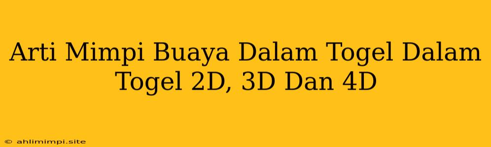 Arti Mimpi Buaya Dalam Togel Dalam Togel 2D, 3D Dan 4D