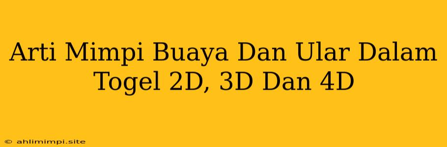 Arti Mimpi Buaya Dan Ular Dalam Togel 2D, 3D Dan 4D