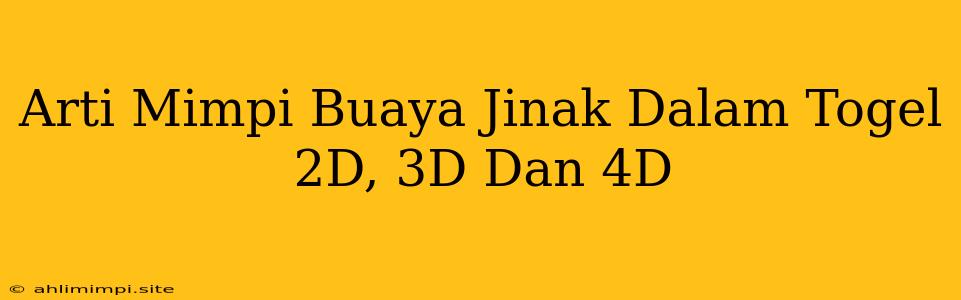 Arti Mimpi Buaya Jinak Dalam Togel 2D, 3D Dan 4D