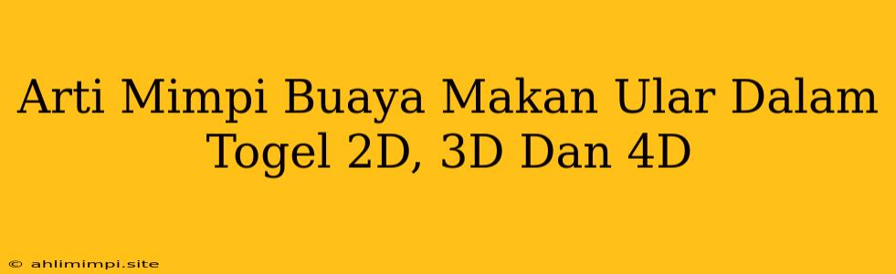 Arti Mimpi Buaya Makan Ular Dalam Togel 2D, 3D Dan 4D