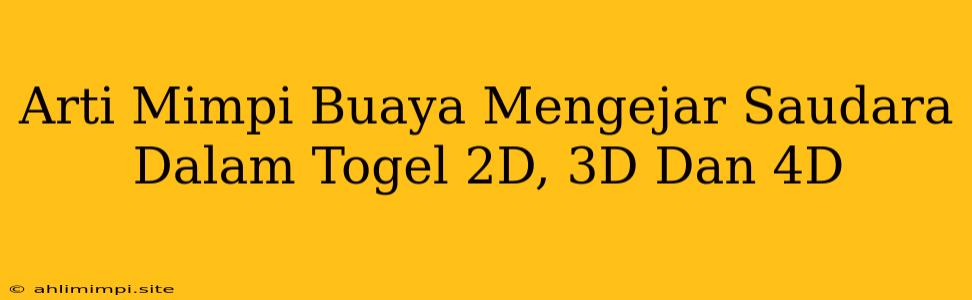 Arti Mimpi Buaya Mengejar Saudara Dalam Togel 2D, 3D Dan 4D