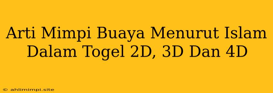 Arti Mimpi Buaya Menurut Islam Dalam Togel 2D, 3D Dan 4D