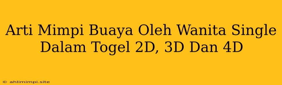 Arti Mimpi Buaya Oleh Wanita Single Dalam Togel 2D, 3D Dan 4D